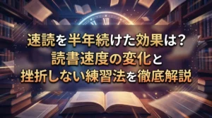 速読を半年続けた効果は？読書速度の変化と挫折しない練習法を徹底解説