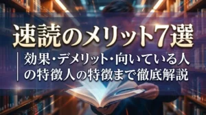 速読のメリット7選｜効果・デメリット・向いている人の特徴まで徹底解説