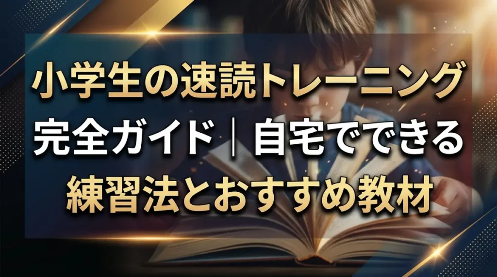 小学生の速読トレーニング完全ガイド｜自宅でできる練習法とおすすめ教材